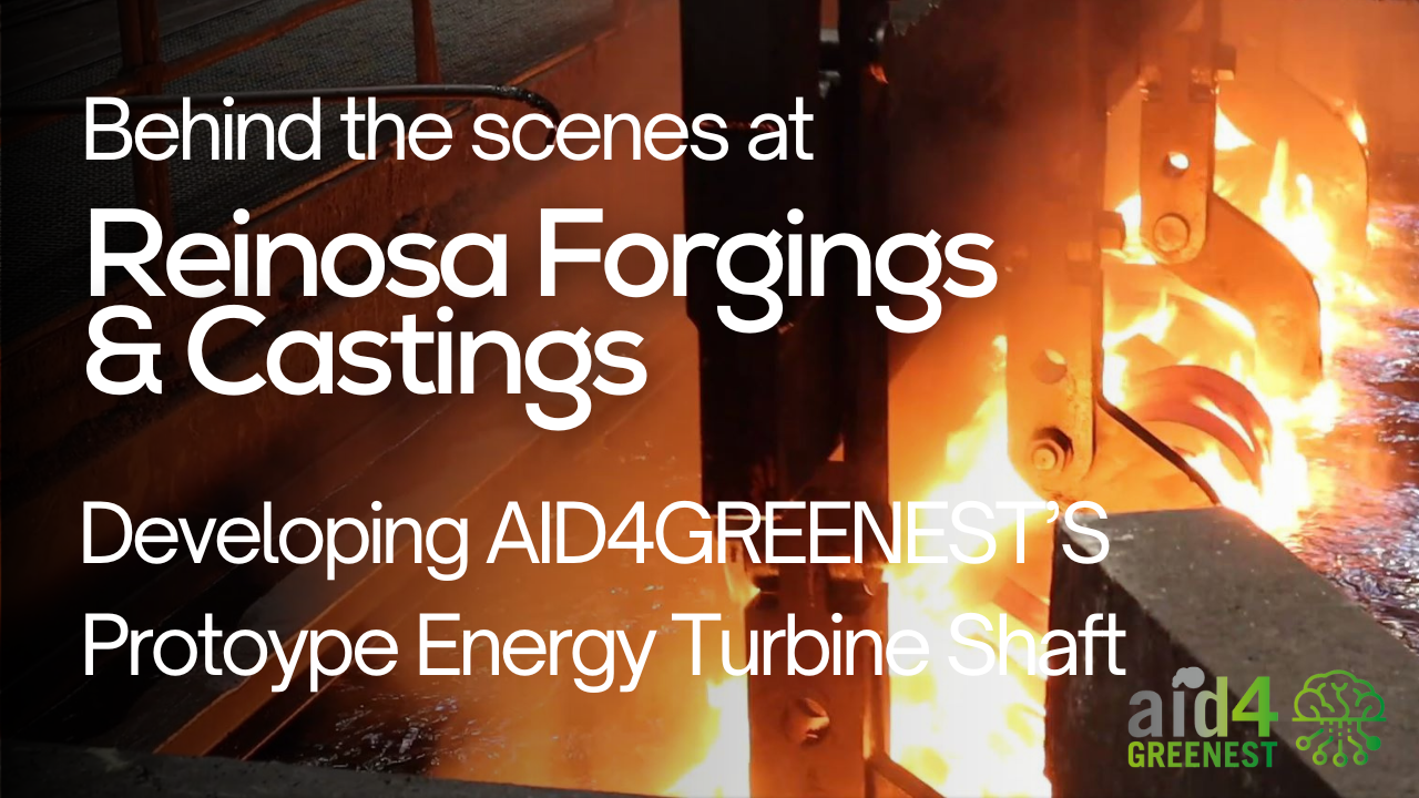 Developing AID4GREENEST's Prototype Energy Turbine Shaft with Reinosa Forgings & Castings